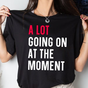 A Lot Going on at the Moment T-shirt, Concert Shirt, Funny Shirt for Music Lovers, Fan Shirt for Tay Concert, Music Lover Gift image 1