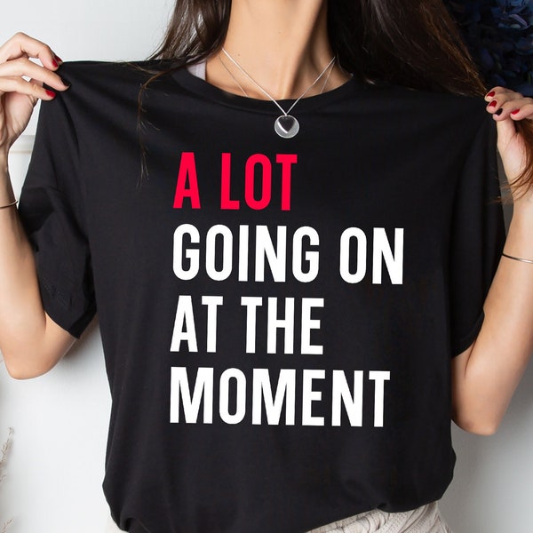 A Lot Going on at the Moment T-shirt, Concert Shirt, Funny Shirt for Music Lovers, Fan Shirt for Tay Concert, Music Lover Gift