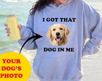 Custom I Got That Dog In Sweatshirt and Hoodie,  Personalized Cute Dog Sweatshirt and Hoodie, Custom Dog Lover Shirt