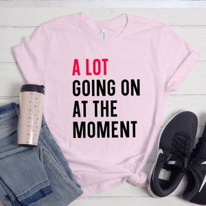 A Lot Going on at the Moment T-shirt, Concert Shirt, Funny Shirt for Music Lovers, Fan Shirt for Tay Concert, Music Lover Gift image 7