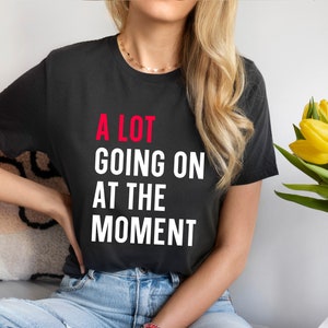 A Lot Going on at the Moment T-shirt, Concert Shirt, Funny Shirt for Music Lovers, Fan Shirt for Tay Concert, Music Lover Gift image 5