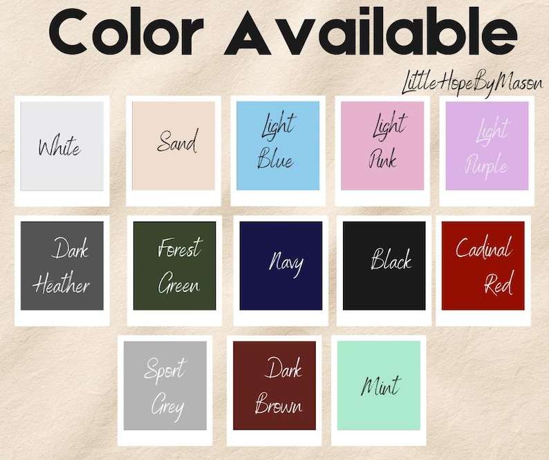 May include: Image displaying a color chart with the text "Color Available" at the top and "Little Hope By Mason" in the upper right corner. The chart features color swatches labeled: White, Sand, Light Blue, Light Pink, Light Purple, Dark Heather, Forest Green, Navy, Black, Cardinal Red, Sport Grey, Dark Brown, and Mint.