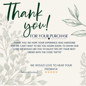 May include: A thank you card with the words "Thank you!" in dark green script. The text "FOR YOUR PURCHASE" is below. The card includes a message of appreciation and an offer for a discount on the next order.