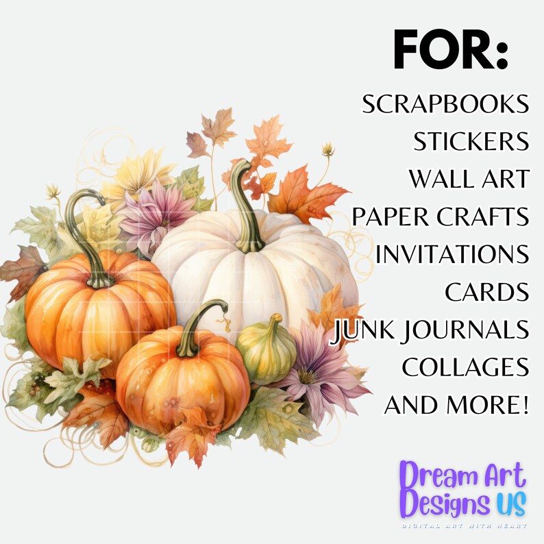May include: A digital illustration of three pumpkins with fall leaves and flowers. The pumpkins are white, orange, and a lighter orange. The text "FOR: SCRAPBOOKS STICKERS WALL ART PAPER CRAFTS INVITATIONS CARDS JUNK JOURNALS COLLAGES AND MORE! Dream Art Designs US" is in the upper right corner of the image.