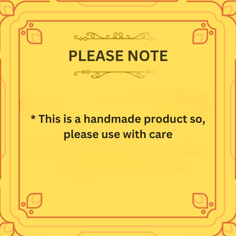 May include: A yellow square with an orange border and decorative corner elements. The text "PLEASE NOTE" is at the top, with the message "This is a handmade product so, please use with care" below.