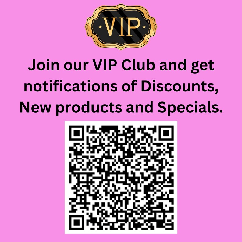 May include: A pink background with a gold VIP starburst and a black and white QR code. The text reads "Join our VIP Club and get notifications of Discounts, New products and Specials."