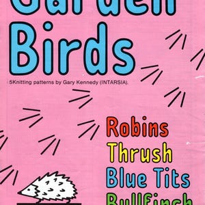 May include: A pink book cover with the words "Garden Birds" in large blue letters. Below, it reads "5 Knitting patterns by Gary Kennedy." The cover also features the names of birds in various colors, including Robins, Thrush, and Blue Tits. A hedgehog illustration is present.