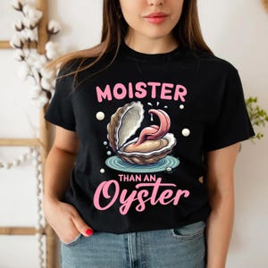 Moister Than An Oyster Tee Shirt Sweatshirt Hoodie, Retro Funny Graphic Tee, Unique Humor T-Shirt, Cool Gift Idea, Trendy Fun Apparel Tshirt