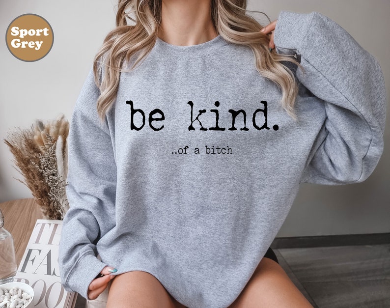 Be Kind of a Bitch Sweatshirt, Be Kind of A Bitch Funny Sarcastic Shirt ...