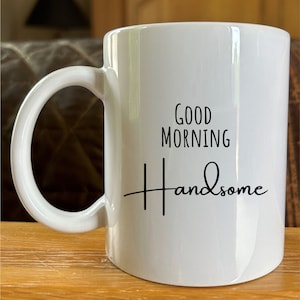 Good Morning Handsome Mug: Funny Gift for Boyfriend or Husband