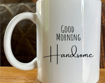 Good Morning Handsome Mug: Funny Gift for Boyfriend or Husband