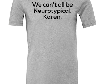 Neurodiversity T-Shirt, "We can't all be Neurotypical, Karen" Design