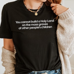 Free Palestine T-Shirt, You Cannot Build a Holy Land on the Mass Graves of Children, Support Palestine Shirt, Stop Genocide
