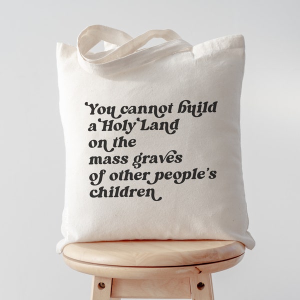 Palestine Tote Bag, Free Gaza Canvas Tote, Cannot Build a Holy Land on the Mass Graves of Children, Stop Genocide, Palestinian Lives Matter