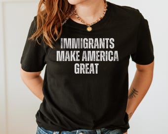 Immigrants Make America Great Shirt, Pro Immigration T-Shirt, Immigrants Are Essential Shirt, Product of Immigrants, Immigrants Belong Here