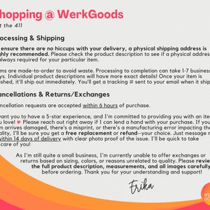 May include: Text on a white background with the title "Shopping @ WerkGoods" and the text "Get the 411". The text below the title explains the shop's processing and shipping policies, including information about order fulfillment, cancellations, returns, and exchanges. The text also includes a heart emoji and a smiley face emoji. The text ends with the name "Erika" and the logo "Werk Goods".