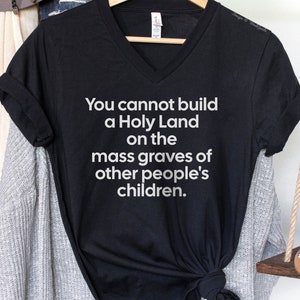 Palestinian Resistance Shirt - V Neck, You Cannot Build a Holy Land on the Mass Graves of Children, Free Palestine Shirt, End Zionism