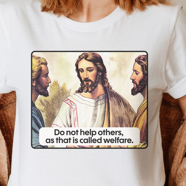 Republican Jesus Shirt, Sarcastic Welfare T-Shirt, Anti-Republican Anti-Trump Shirt, Social Worker Leftist Shirt, Universal Healthcare Tee