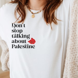 Pro Palestine Shirt, Don't Stop Talking About Palestine, Support Free Palestine T-Shirt, Ceasefire Now Shirt, Gaza Genocide Shirt, Gaza Aid