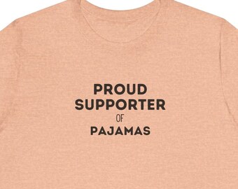 Proud Supporter of Pajamas, Pajama Lover Shirt, Pajama Wearer Shirt, Remote Employee Shirt, Fun Gift for Remote Worker, Gift for Friend