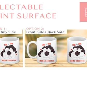 May include: A white ceramic mug featuring a graphic illustration of a mother and daughter embracing. The text reads LOVE IS LOVE and MOM & DAUGHTER in red. The image displays two print options: one with the design on the front only, and one with the design on both the front and back sides of the mug.
