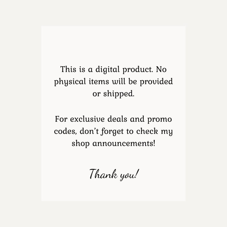 May include: Text on a white background that reads: "This is a digital product. No physical items will be provided or shipped. For exclusive deals and promo codes, don't forget to check my shop announcements! Thank you!"