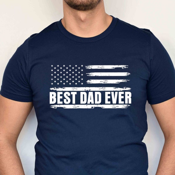 Best Dad Ever Shirt, Flag Shirt, Distressed Flag Shirt, Father's Day, Father Gift, Dad Gift, Tee for Dad