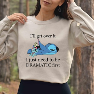 I&#39;ll Get Over It I Just Need To Be Dramatic First Sweatshirt.Disney Stitch Sweatshirt Ohana Means Family Sweatshirt