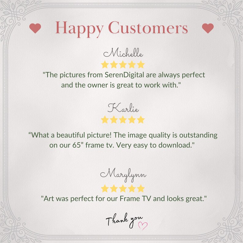 May include: A pink and white graphic with the text "Happy Customers" in a decorative font. Three customer reviews are displayed with names, five-star ratings, and quotes. The quotes are: "The pictures from SerenDigital are always perfect and the owner is great to work with."  "What a beautiful picture! The image quality is outstanding on our 65" frame tv. Very easy to download."  "Art was perfect for our Frame TV and looks great."