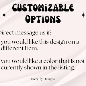 May include: A light pink background with the words "CUSTOMIZABLE OPTIONS" in black. The text encourages direct messaging for design variations and color options not shown in the listing. The DizzyFly Designs logo is at the bottom.