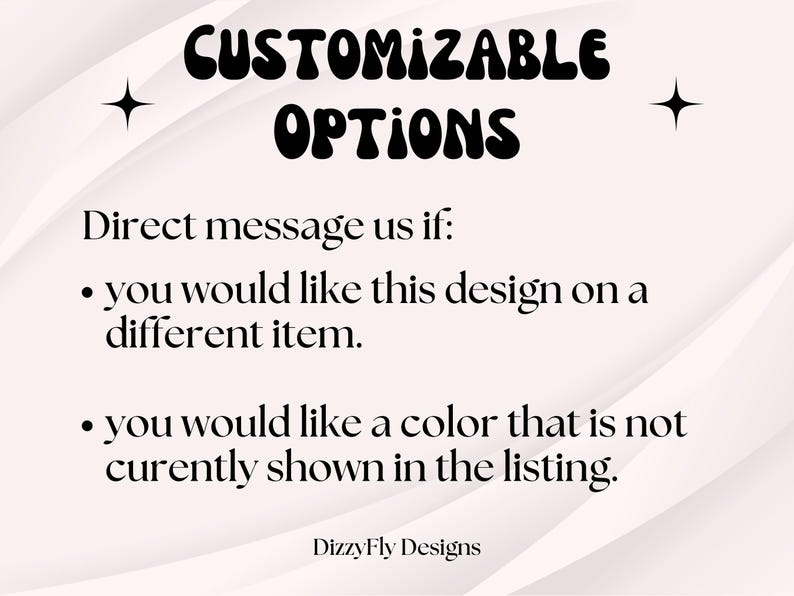 May include: A light pink background with the words "CUSTOMIZABLE OPTIONS" in black. The text encourages direct messaging for design variations and color options not shown in the listing. The DizzyFly Designs logo is at the bottom.