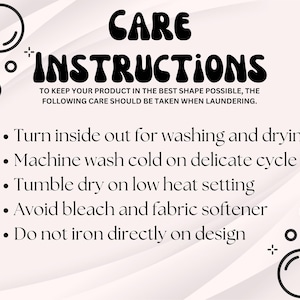 May include: White background with black text that reads "CARE INSTRUCTIONS". The text provides laundry care instructions: turn inside out, machine wash cold, tumble dry low, avoid bleach and fabric softener, and do not iron directly on design.