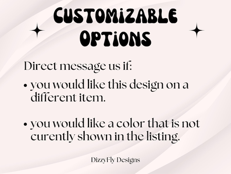 May include: Text on a light pink background reads "CUSTOMIZABLE OPTIONS." Below, it says "Direct message us if: you would like this design on a different item. you would like a color that is not currently shown in the listing." DizzyFly Designs is at the bottom.