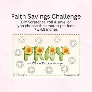 May include: A printable faith savings challenge with a green and yellow floral design. The word "PRAY" is written in large letters with sunflowers and leaves. The text "without ceasing" and "1 Thessalonians 5:17" are also included. The image is 7 inches by 4.5 inches.