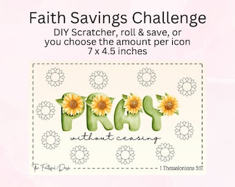 May include: A printable faith savings challenge with a green and yellow floral design. The word "PRAY" is written in large letters with sunflowers and leaves. The text "without ceasing" and "1 Thessalonians 5:17" are also included. The image is 7 inches by 4.5 inches.