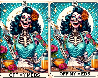 May include: A colorful illustration of a skeleton woman with a knife, wearing a blue dress and a floral apron. The text "OFF MY MEDS" is at the bottom of the image.