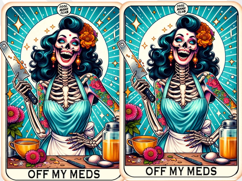 May include: A colourful illustration of a skeleton woman with a knife, wearing a blue dress and a floral apron. The text "OFF MY MEDS" is at the bottom of the image.