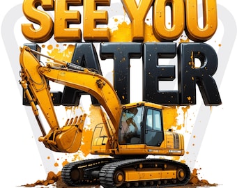 3D See You Later Excavator Png Svg,Construction Png,Bulldozer Png, Sublimation Design, Excavator Png, Toddler Png, Kids Sublimation, Boy Png