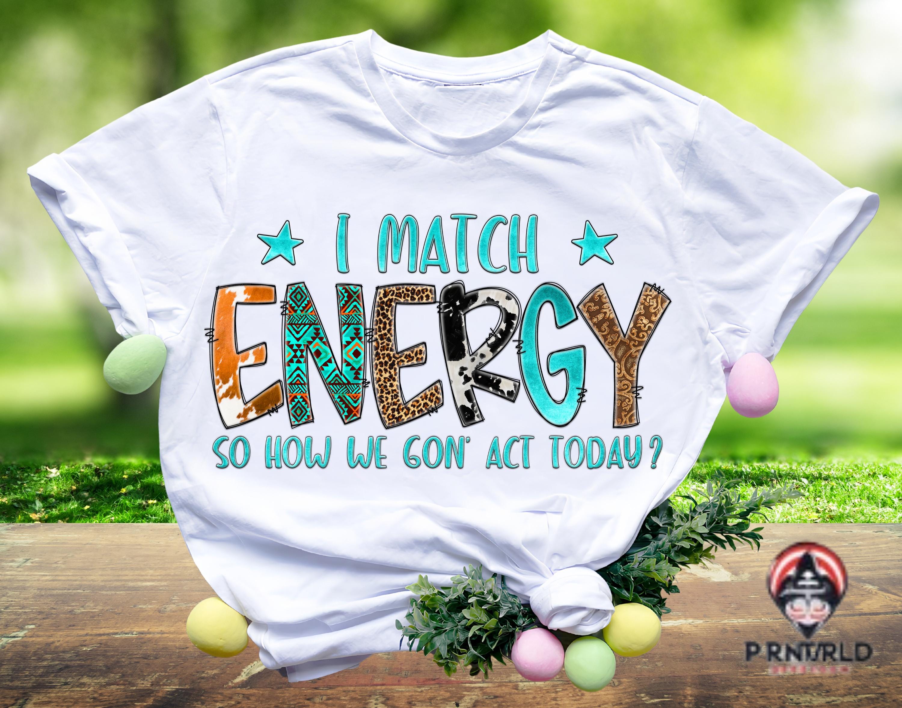 Match Energy I Match Energy SVG PNG Energy Svg Funny Quote Svg Sassy Svg Hustler Png ...
