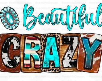 May include: A turquoise blue and white design with the words "Beautiful Crazy" in a decorative font. The letters are made of different patterned fabrics, including cowhide, leopard print, and southwestern designs.