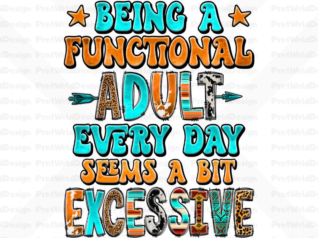 Being a Functional Adult Every Day Seems a Bit Excessive Png, Positive ...
