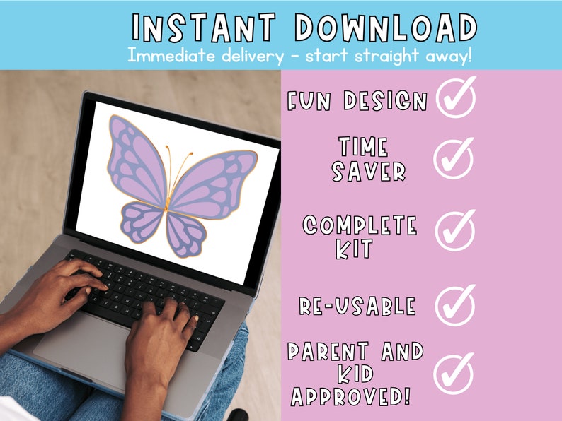 May include: A laptop computer with a butterfly image on the screen. The text on the screen reads "INSTANT DOWNLOAD Immediate delivery - start straight away! FUN DESIGN TIME SAVER COMPLETE KIT RE-USABLE PARENT AND KID APPROVED!"