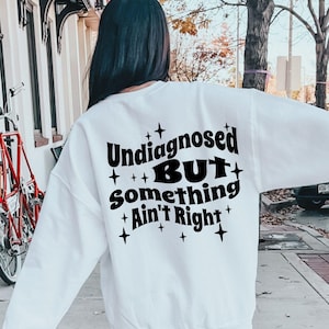 Undiagnosed But Something Ain&#39;t Right Sweatshirt, Funny Meme Shirt, Trending Sayings, Sarcastic Humor Crewneck, Mental Health Shirt