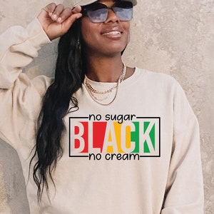 Black No Sugar No Cream Sweatshirt, Black History Month Shirt, Juneteenth, Black Pride, Black Culture, BLM Sweatshirt, Black Empowerment