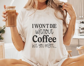 Ich werde nicht ohne Kaffee sterben, aber Sie könnten Shirt, lustige Kaffee Shirts, Kaffee-Liebhaber-Geschenke, Kaffee-T-Shirt, Kaffee-Grafik-T-Shirts, Kaffee-Süchtiger