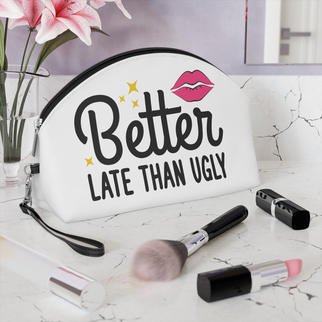 Better Late Than Ugly Makeup Bag, Funny Makeup Bag, Cosmetic Bag