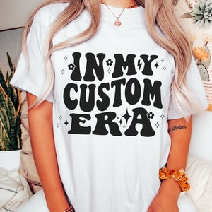In My Custom Era Tshirt, Custom Design Shirt, Trendy Tee, In My Era Shirt, Meme, Unique Gift Idea Birthday Christmas, Personalized Gift