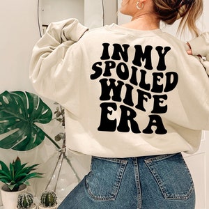 In My Spoiled Wife Era Sweatshirt, Wife Life, Somebody&#39;s Bomb Ass Wife, On My Husbands Last Nerves, Raising My Husband Is Exhausting