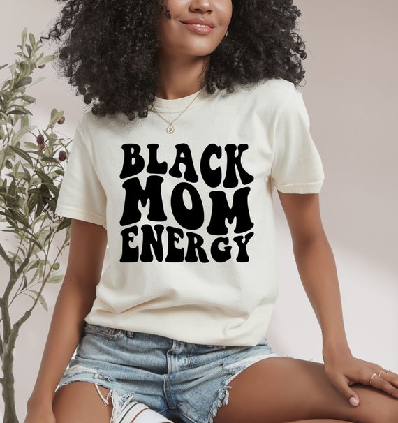 Black Mom Energy Shirt, Mother's Day Gift, Black Mother T Shirt