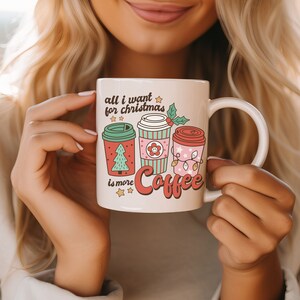 All I Want for Christmas Is More Coffee Mug - Holiday Mug, Christmas Mug, Hot Chocolate Mug, Funny Mug, Gift for Coffee Lovers